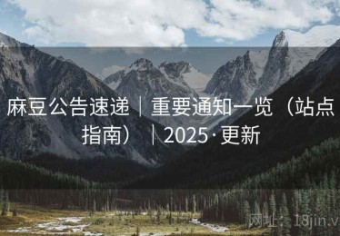 麻豆公告速递｜重要通知一览（站点指南）｜2025·更新