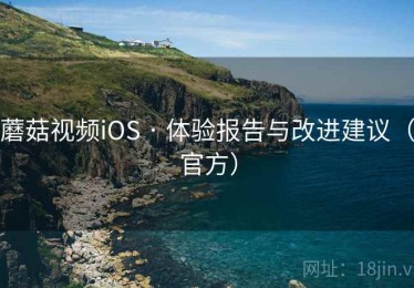 蘑菇视频iOS · 体验报告与改进建议（官方）