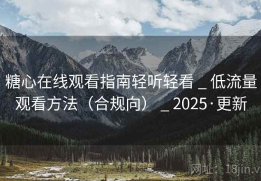 糖心在线观看指南轻听轻看 _ 低流量观看方法（合规向） _ 2025·更新