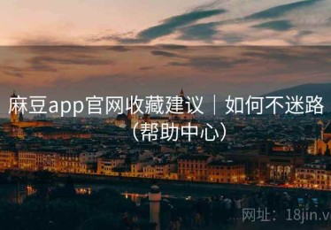麻豆app官网收藏建议｜如何不迷路（帮助中心）