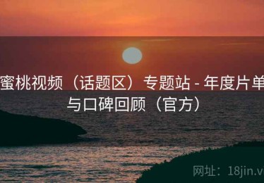 蜜桃视频（话题区）专题站 - 年度片单与口碑回顾（官方）