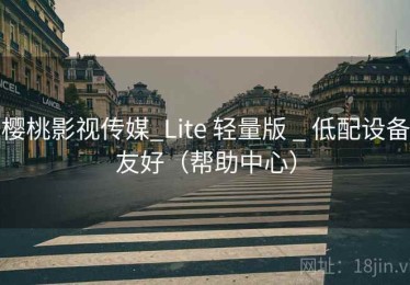 樱桃影视传媒_Lite 轻量版 _ 低配设备友好（帮助中心）