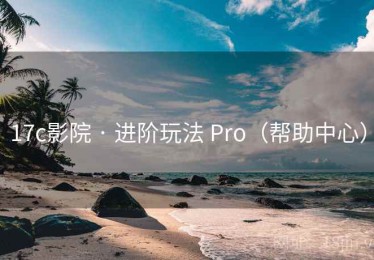 17c影院 · 进阶玩法 Pro（帮助中心）