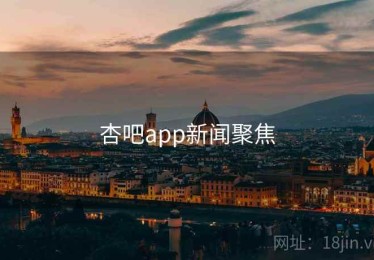 杏吧app新闻聚焦