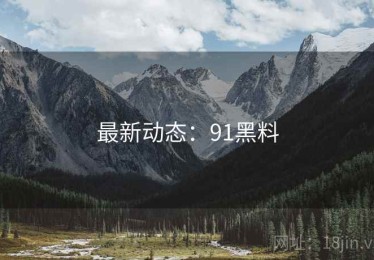 最新动态：91黑料