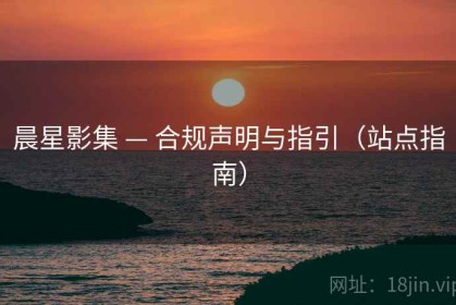 晨星影集 — 合规声明与指引（站点指南）