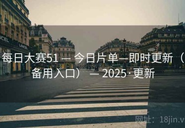 每日大赛51 — 今日片单—即时更新（备用入口） — 2025·更新
