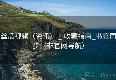 丝瓜视频（资讯） _ 收藏指南_书签同步（非官网导航）