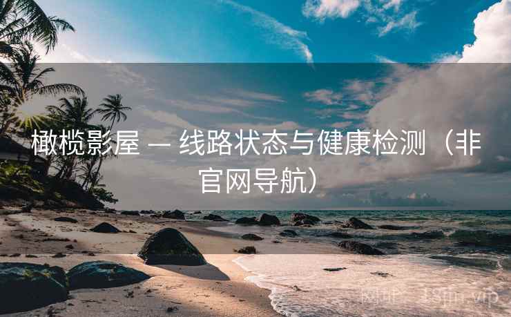 橄榄影屋 — 线路状态与健康检测（非官网导航）
