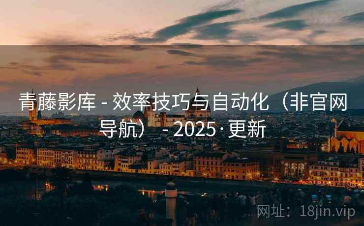 青藤影库 - 效率技巧与自动化（非官网导航） - 2025·更新