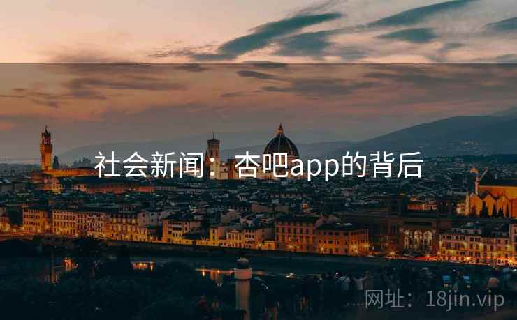 社会新闻：杏吧app的背后