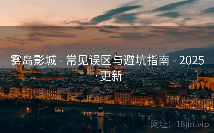 雾岛影城 - 常见误区与避坑指南 - 2025·更新